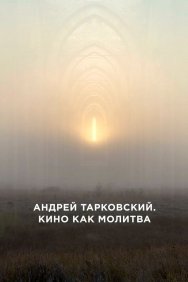Смотреть Андрей Тарковский. Кино как молитва онлайн в HD качестве 720p